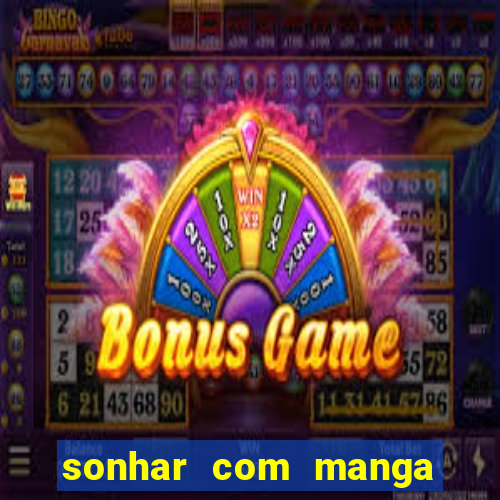 sonhar com manga no jogo do bicho